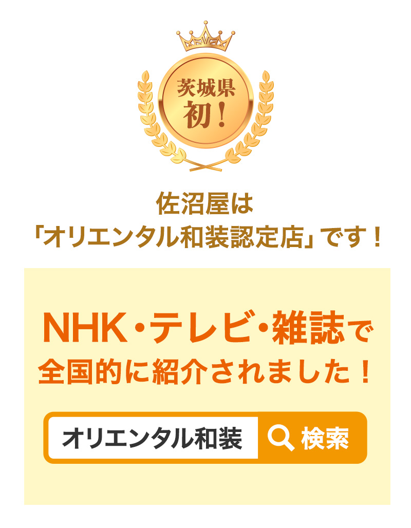 佐沼屋は茨城県初「オリエンタル和装認定店」です！NHK・テレビ・雑誌に全国的に紹介されました。