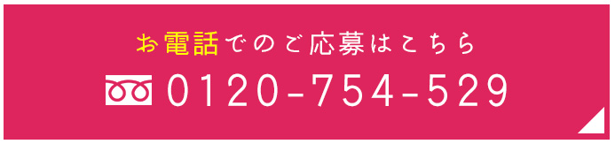 お電話でのご応募はこちら0120-754-529