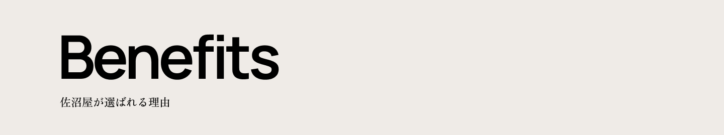 Benefits 佐沼屋が選ばれる理由