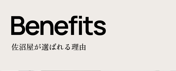 Benefits 佐沼屋が選ばれる理由