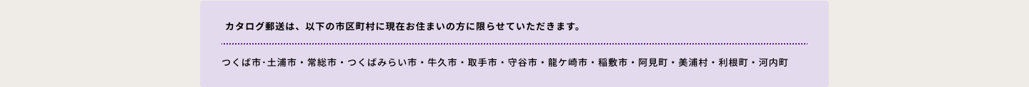 カタログ郵送は、以下の市区町村に現在お住まいの方に限らせていただきます。