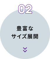 02豊富なサイズ展開